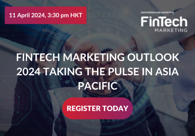 FINTECH MARKETING OUTLOOK 2024 TAKING THE PULSE IN ASIA PACIFIC
